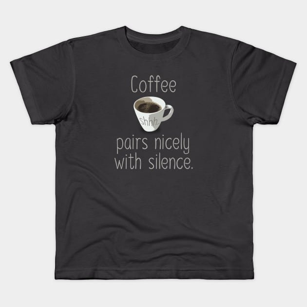 Coffee pairs nicely with silence Kids T-Shirt by timlewis